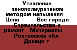 Утепление-пенополиуретаном методом напыления! › Цена ­ 150 - Все города Строительство и ремонт » Материалы   . Ростовская обл.,Донецк г.